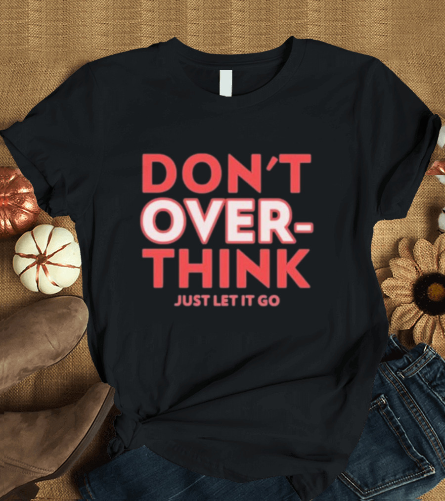 DON'T OVERTHINK JUST LET IT GO T-Shirt