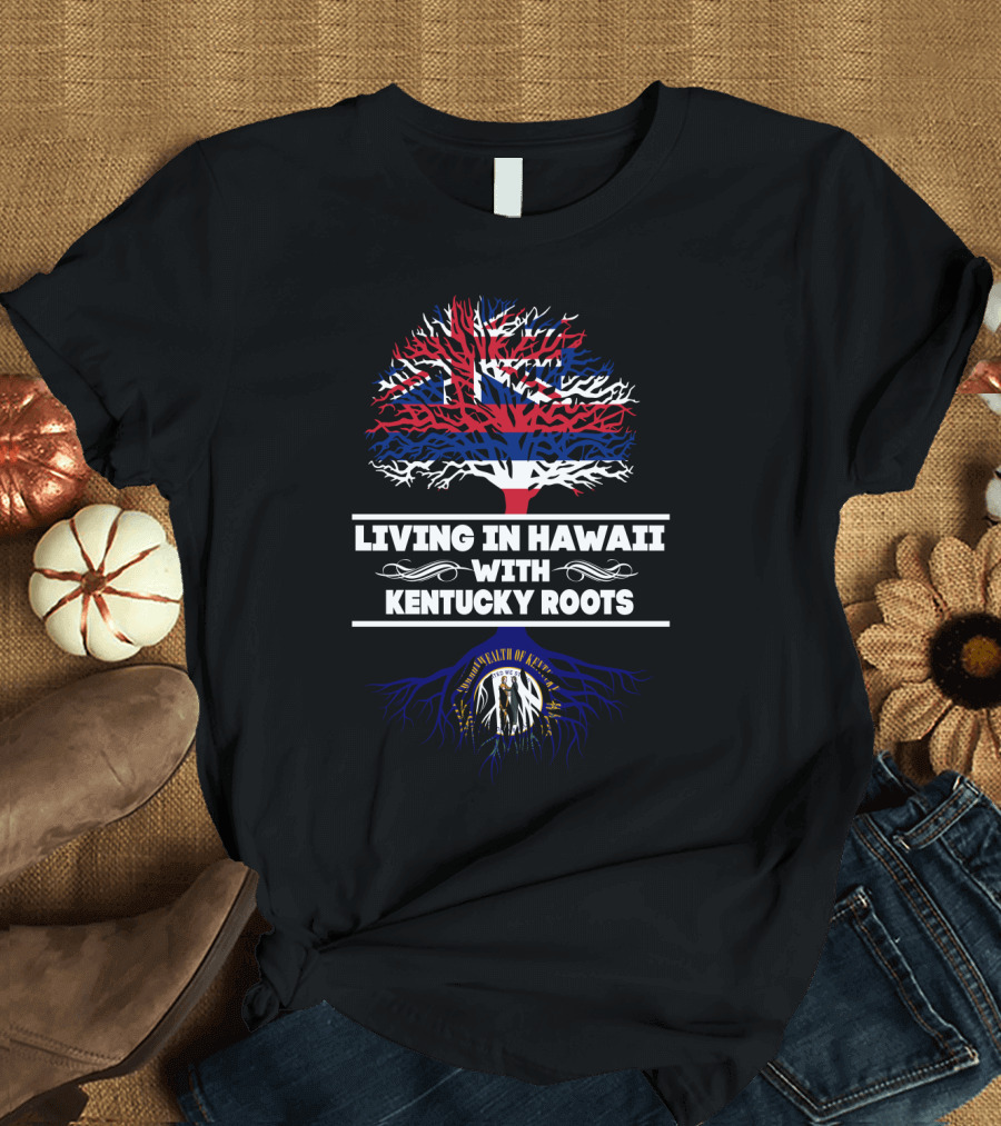 Living in Hawaii with Kentucky Roots Tree Design Featuring Hawaiian Flag and Kentucky Seal T-Shirt