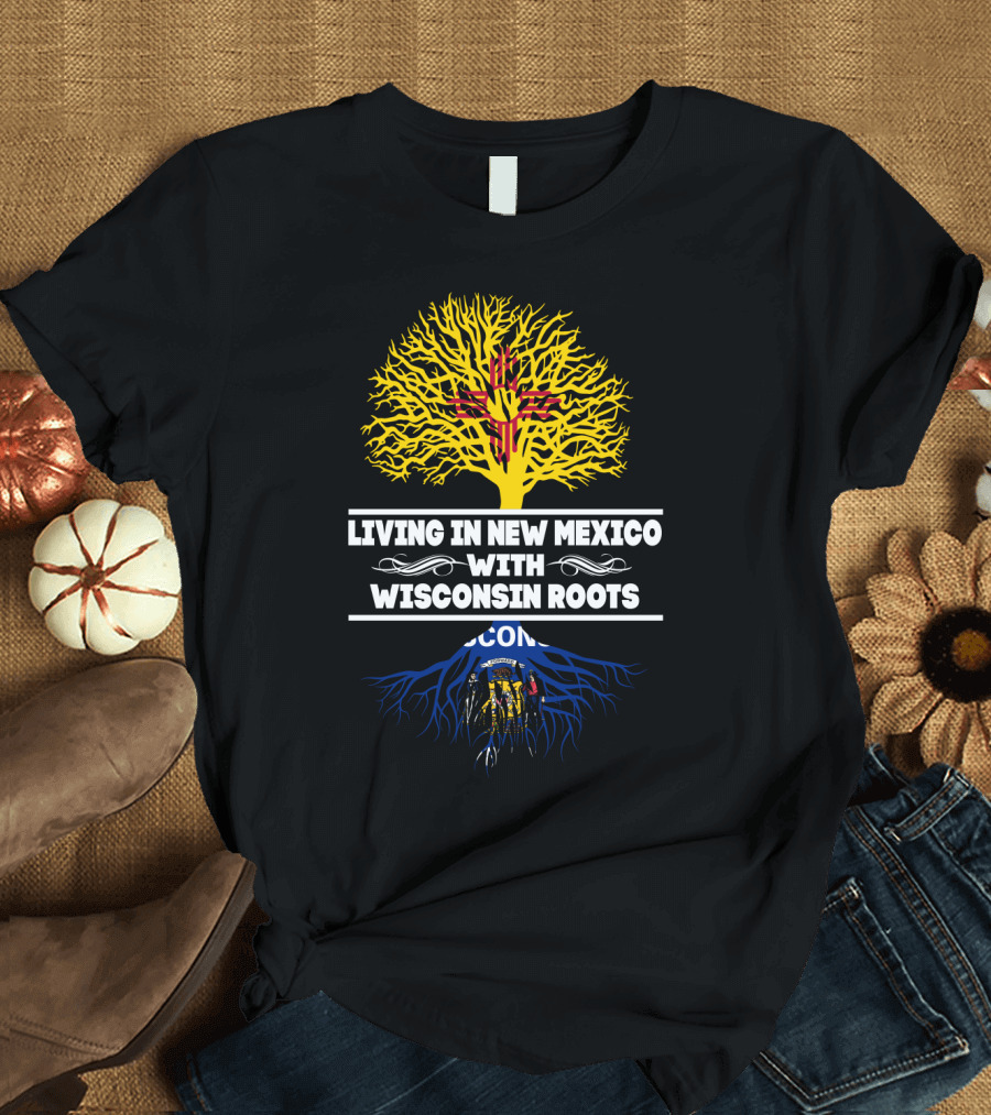 Living in New Mexico with Wisconsin Roots Featuring Zia Symbol and Wisconsin State Emblem T-Shirt