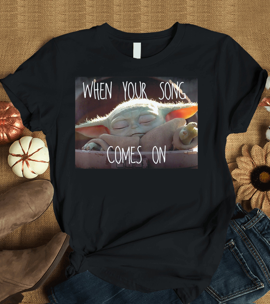 Star Wars The Mandalorian When Your Song Comes On Baby Yoda T-Shirt
