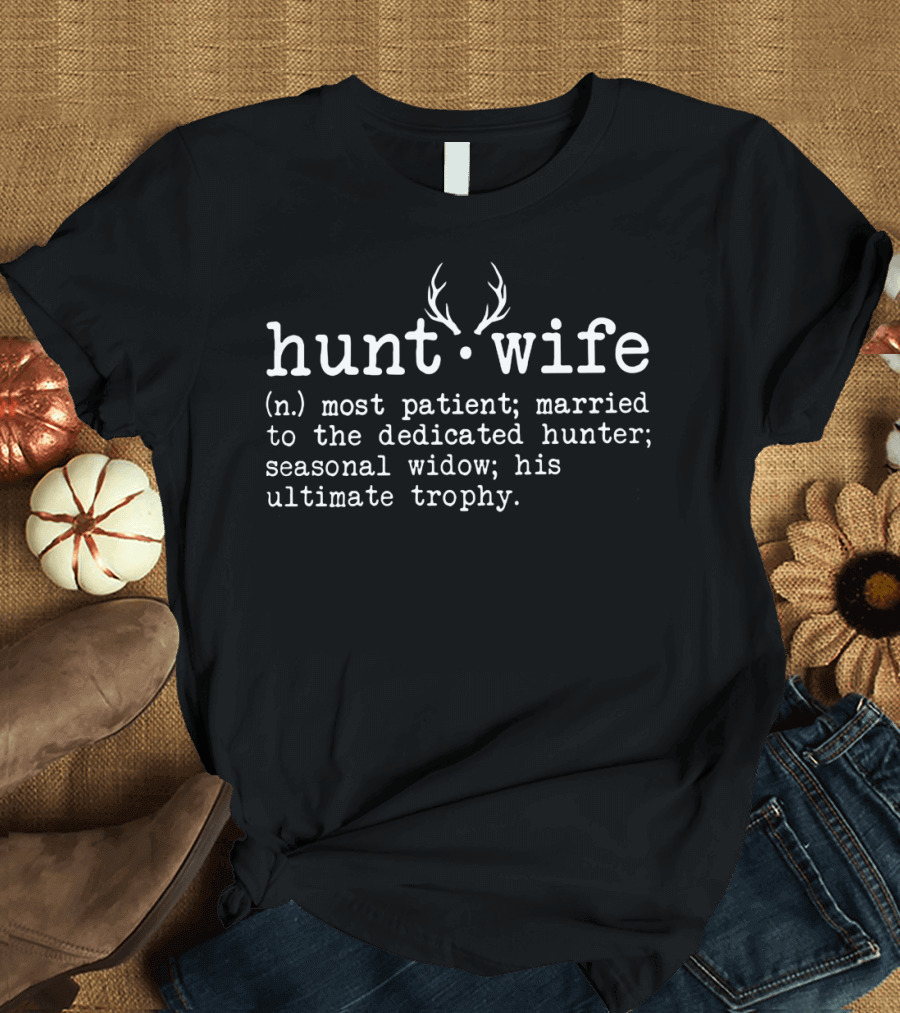 Hunt Wife Most Patient Married to the Dedicated Hunter Seasonal Widow His Ultimate Trophy T-Shirt