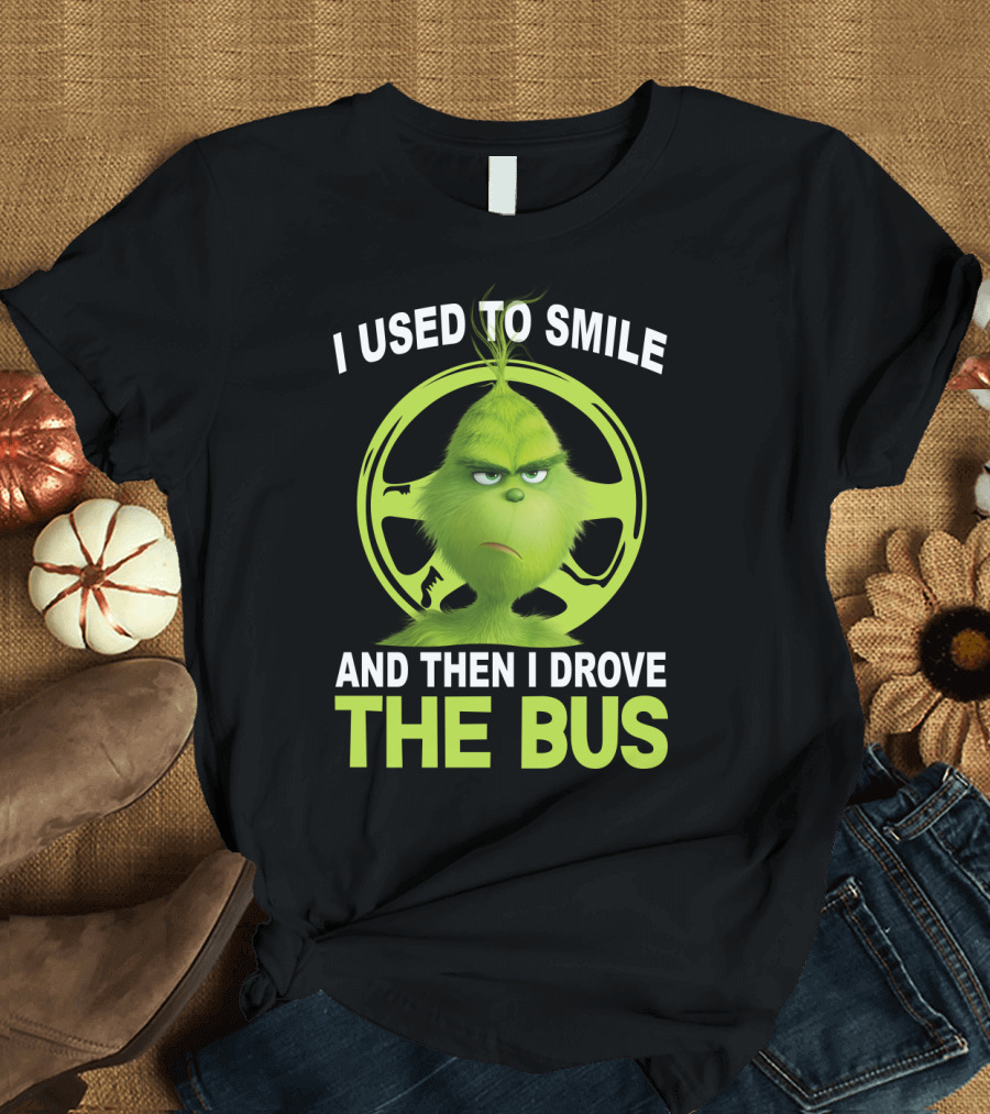 Grinch Used to Smile and Then Drove the Bus T-Shirt