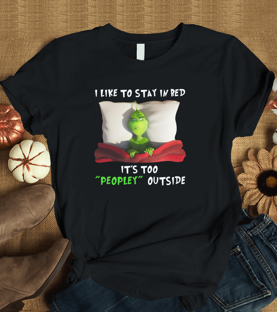 Grinch I Like to Stay in Bed It's Too Peopley Outside Pillow Blanket T-Shirt