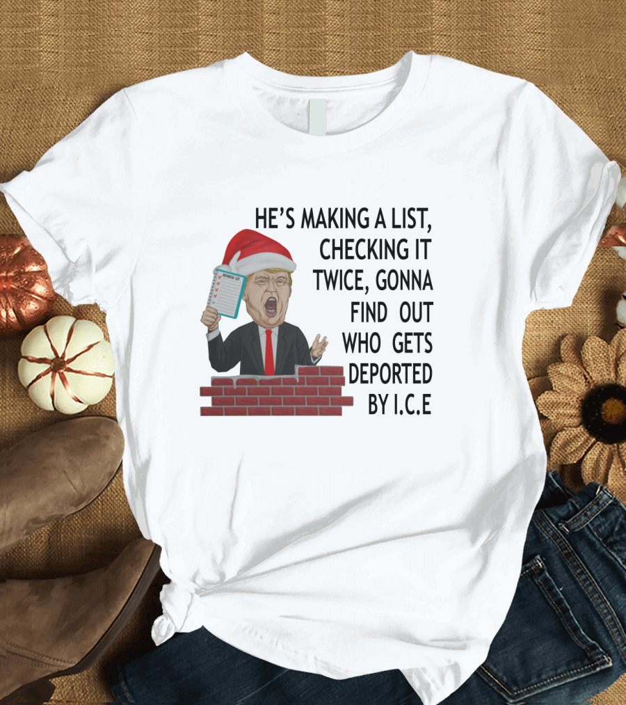 He's Making a List Checking It Twice Gonna Find Out Who Gets Deported by ICE Trump Santa Hat T-Shirt