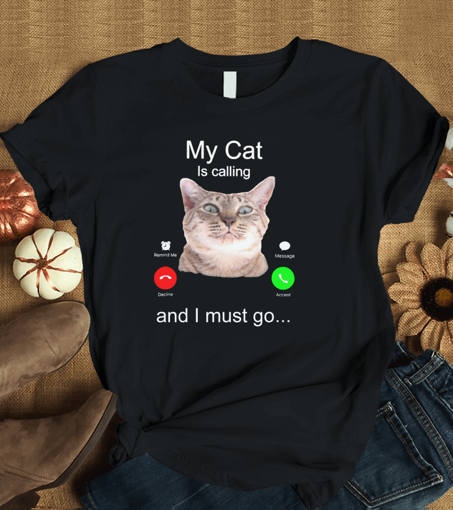 My Cat Is Calling Remind Me Message Decline Accept and I Must Go T-Shirt