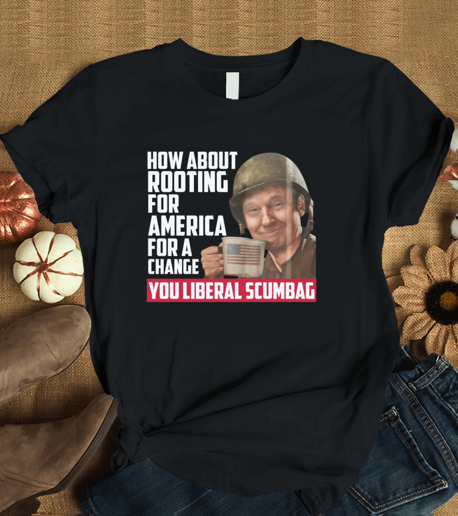 How About Rooting For America For A Change You Liberal Scumbag Trump Holding American Flag Mug T-Shirt