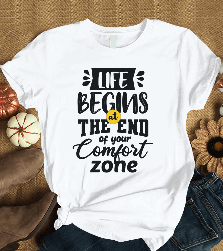 Life Begins at the End of Your Comfort Zone Motivational Phrase T-Shirt