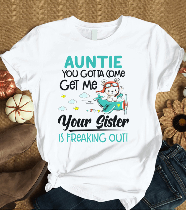 T-Shirt: Auntie You Gotta Come Get Me Your Sister Is Freaking Out Bear in Airplane T-Shirt Auntie You Gotta Come Get Me Your Sister Is Freaking Out Bear in Airplane T-Shirt