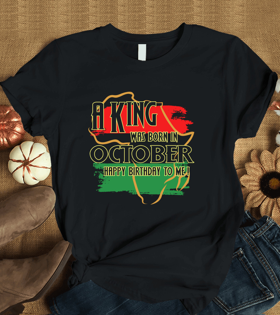 A King Was Born in October Happy Birthday to Me Africa Map Red Black Green T-Shirt