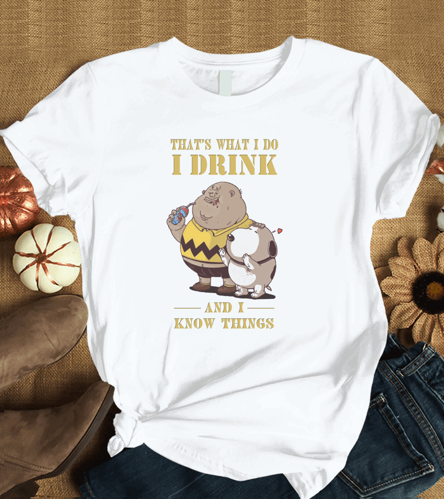 That's What I Do I Drink And I Know Things Fat Charlie Brown With Snoopy T-Shirt