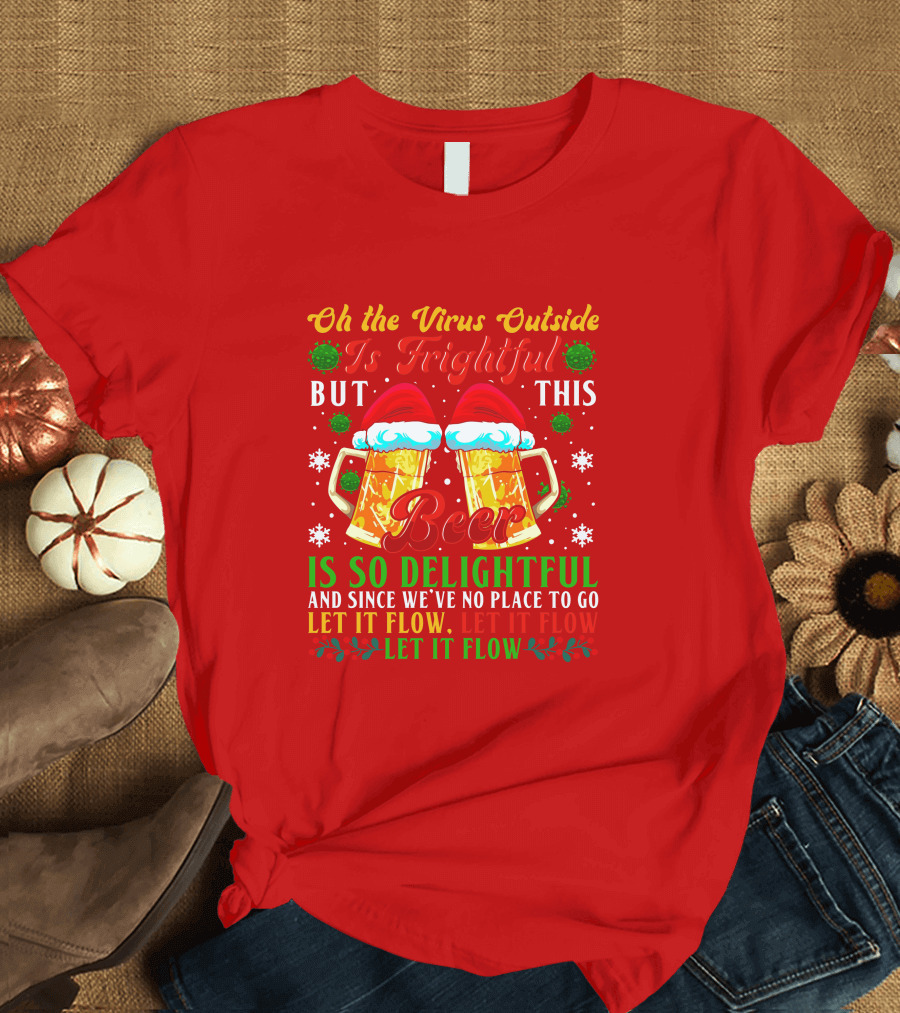 Oh The Virus Outside Is Frightful But This Beer Is So Delightful Let It Flow Let It Flow T-Shirt