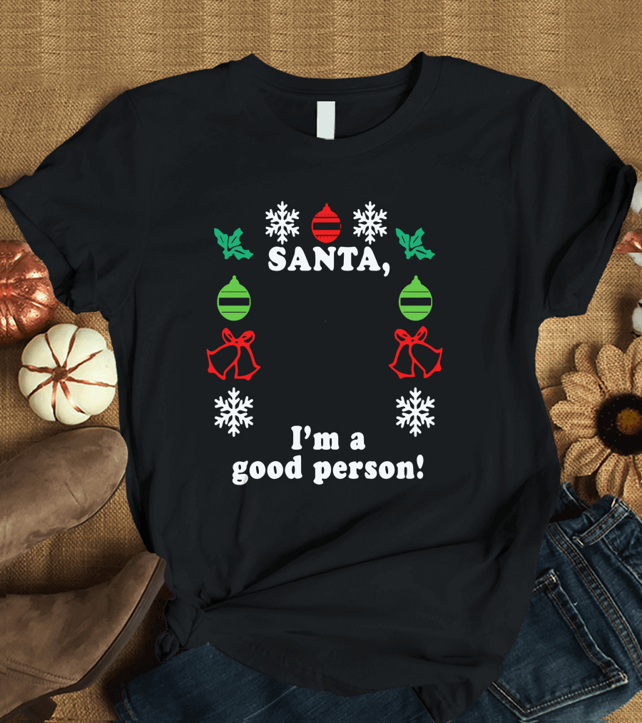 Santa I'm a Good Person Snowflakes Holly Ornaments Bells T-Shirt