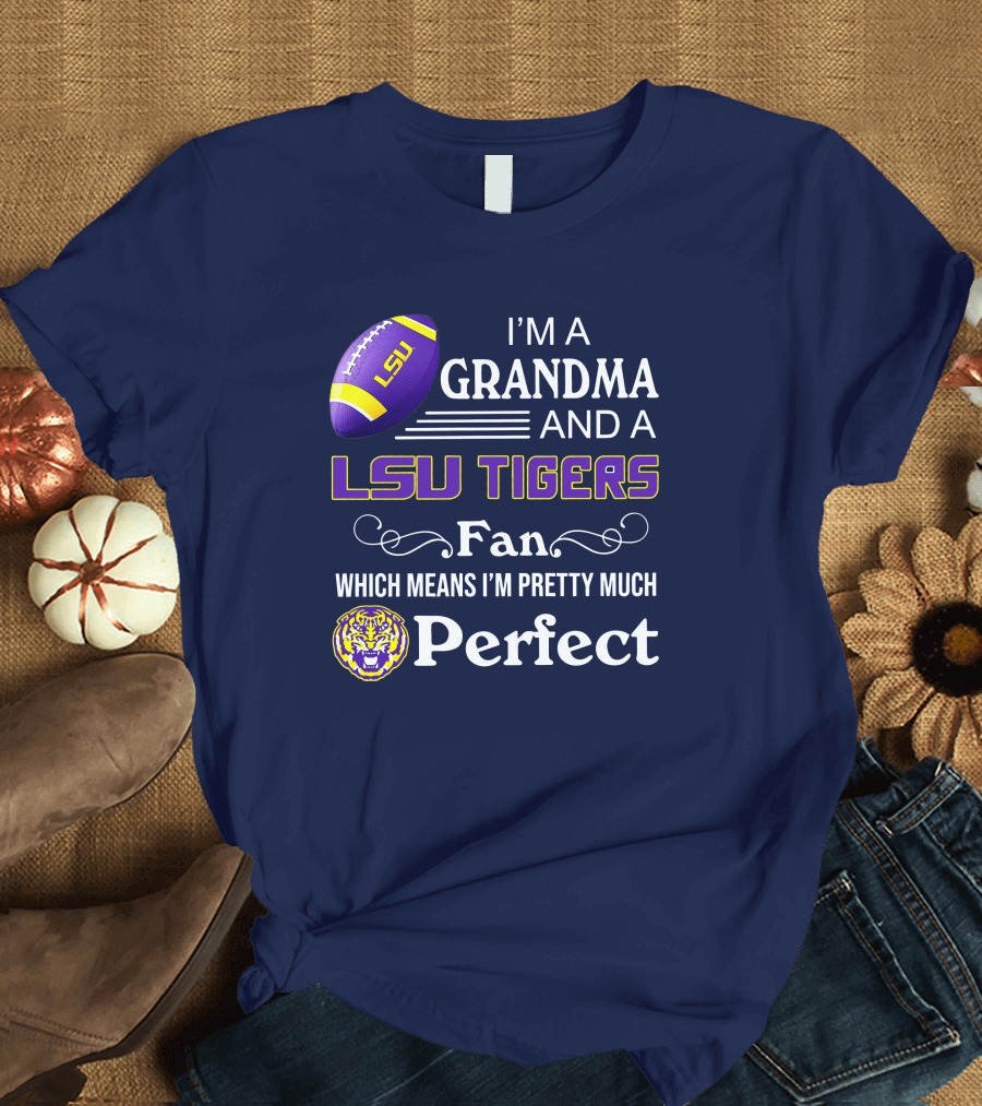 I’m a Grandma and a LSU Tigers Fan Which Means I’m Pretty Much Perfect T-Shirt