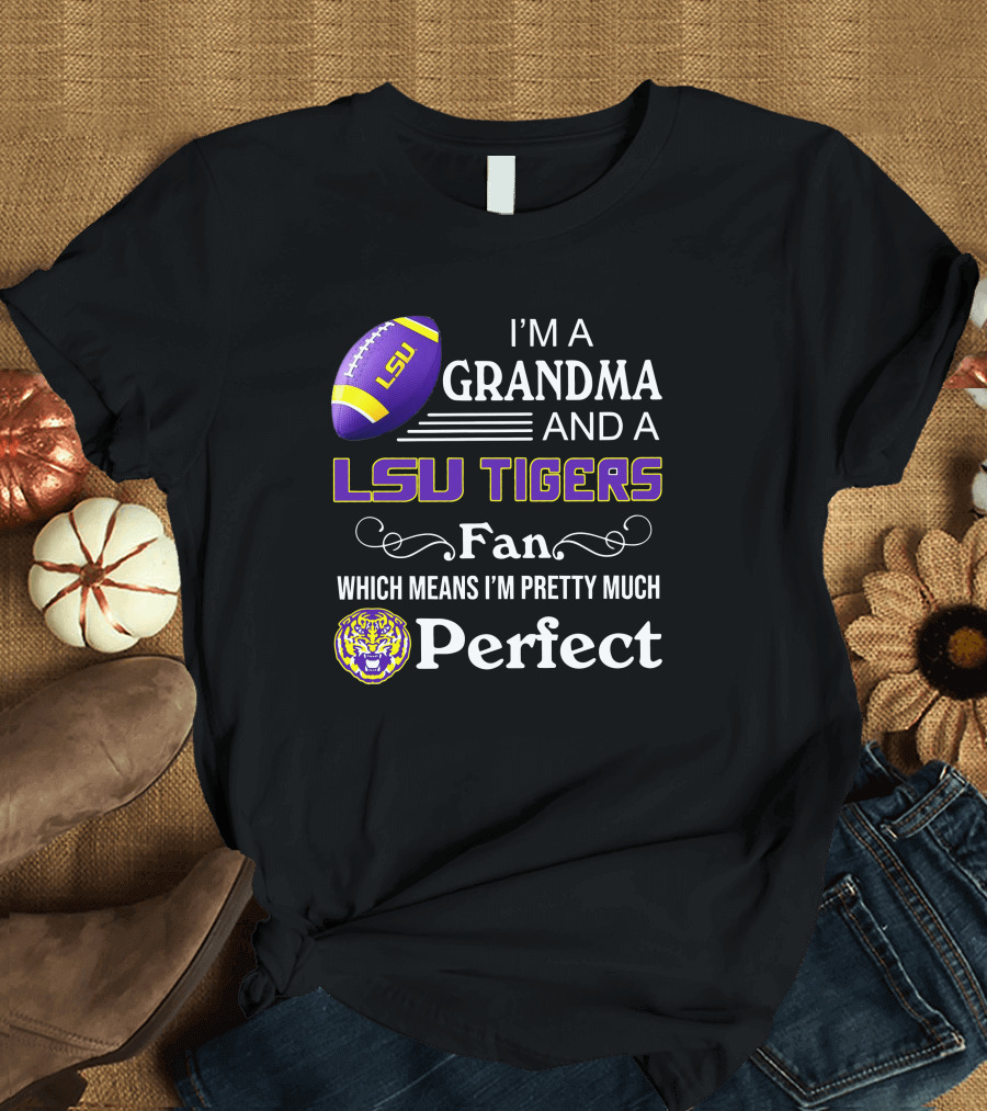 I’m a Grandma and LSU Tigers Fan Which Means I’m Pretty Much Perfect T-Shirt