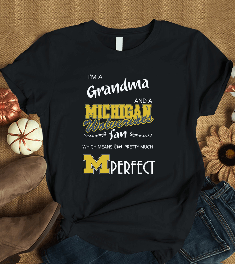 I'm A Grandma And A Michigan Wolverines Fan Which Means I'm M Perfect T-Shirt