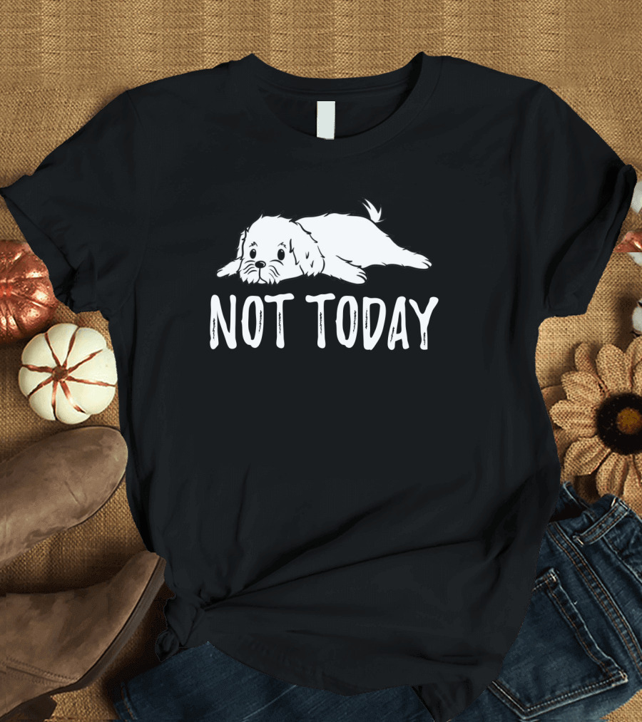Maltese Dog Relaxing with Not Today Text Mood T-Shirt