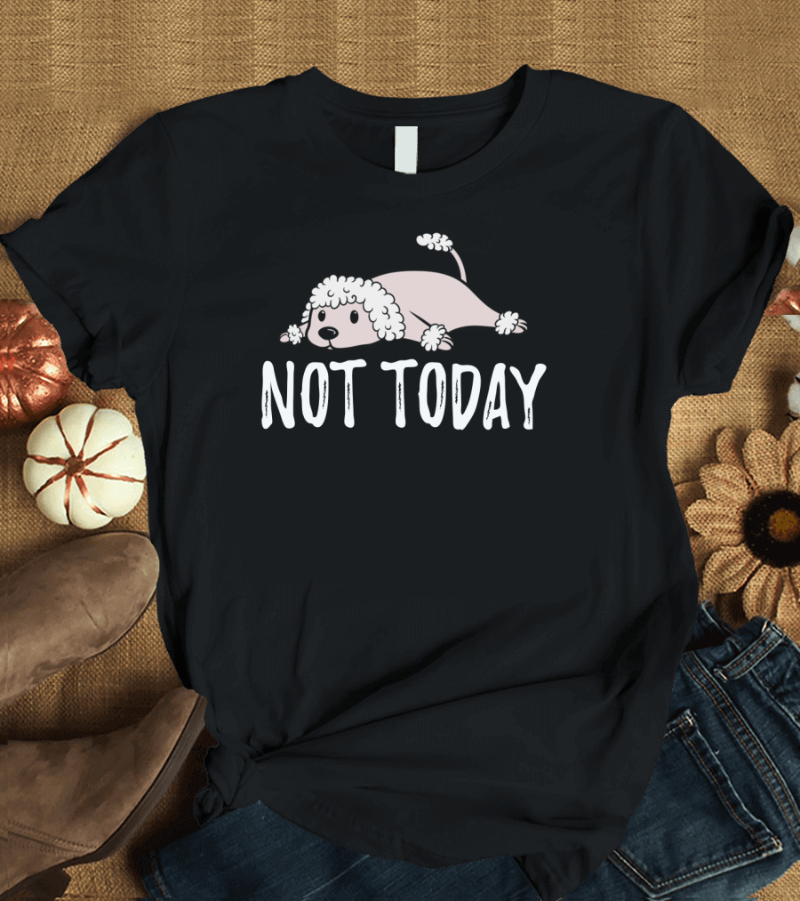 Not Today Poodle Sketch Lying Down T-Shirt