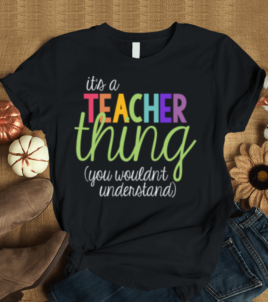 It's a Teacher Thing You Wouldn't Understand Back to School T-Shirt