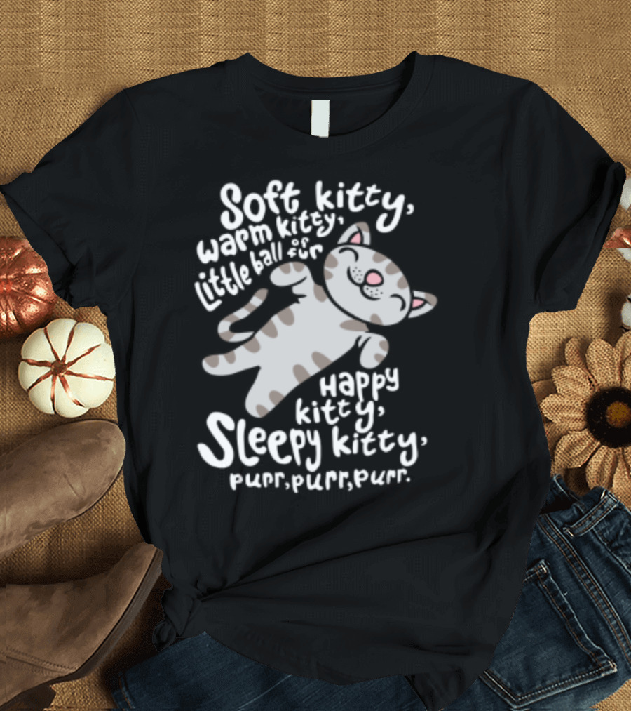 Soft Kitty Warm Kitty Little Ball of Fur Happy Kitty Sleepy Kitty Purr Purr Purr T-Shirt