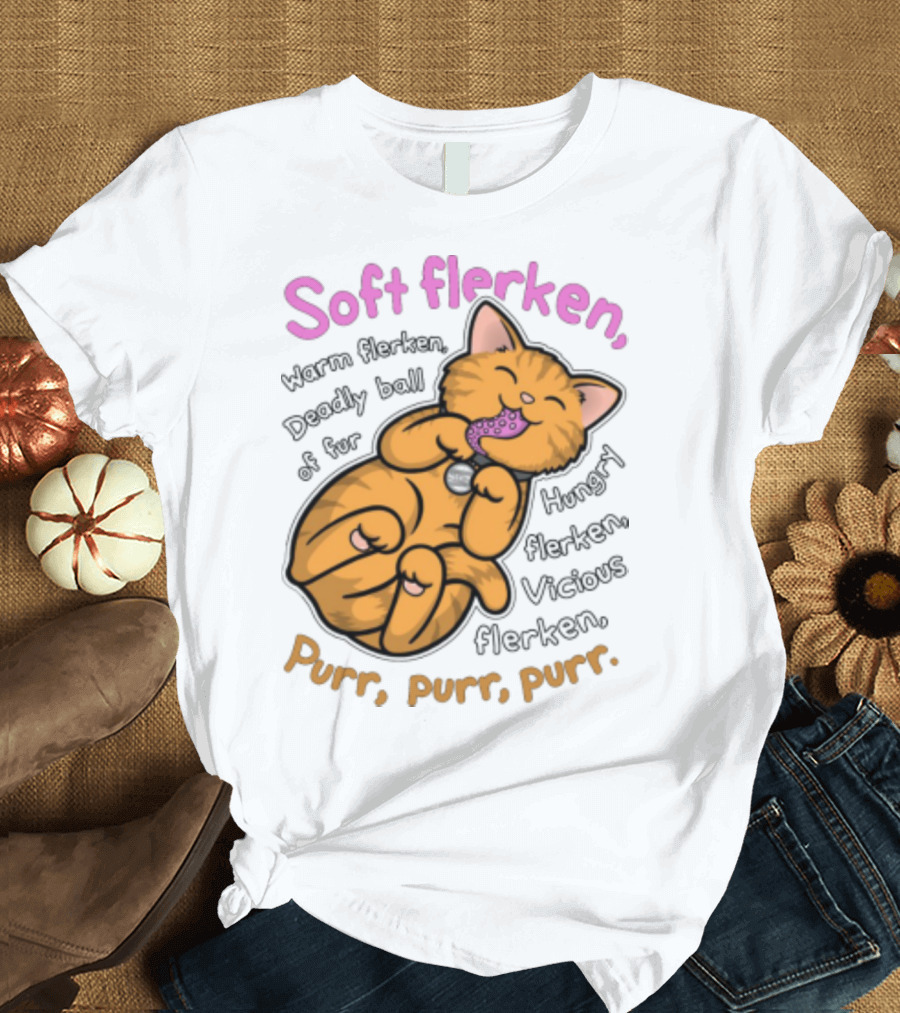 Soft Flerken Kitty Warm Flerken Deadly Ball of Fur Hungry Flerken Vicious Flerken Purr Purr Purr T-Shirt