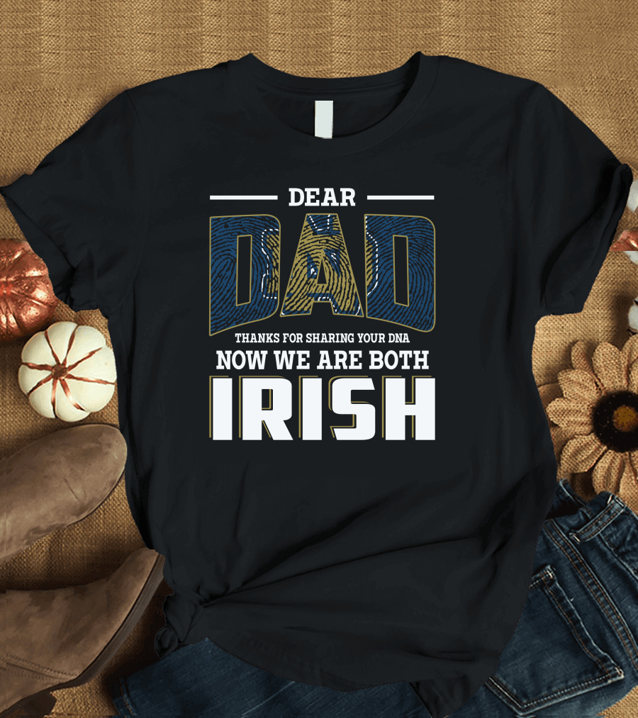 DEAR DAD THANKS FOR SHARING YOUR DNA NOW WE ARE BOTH IRISH T-Shirt