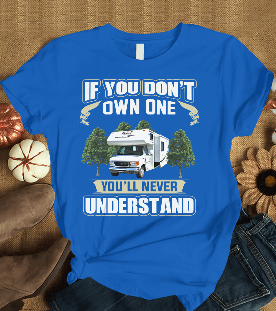 If You Don't Own One You'll Never Understand Triple E RV Regal Camper T-Shirt