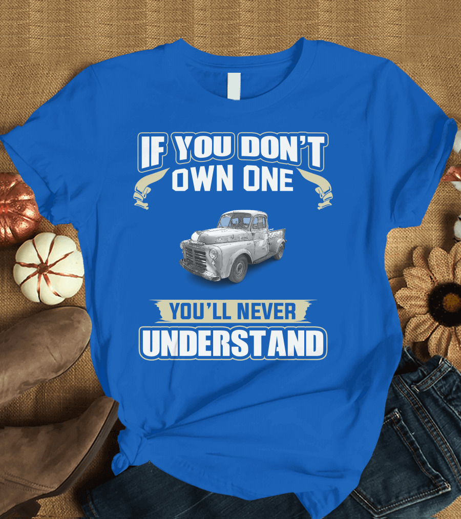 If You Don't Own One You'll Never Understand Dodge Truck T-Shirt