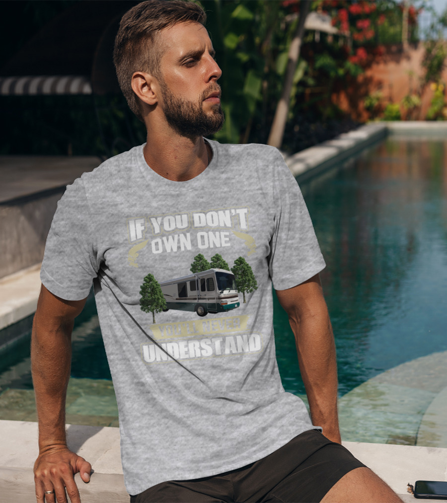 If You Don't Own One You'll Never Understand Dutchy RV T-Shirt