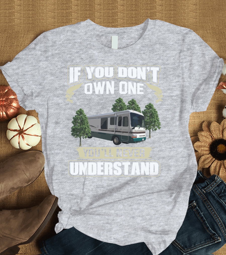 If You Don't Own One You'll Never Understand Dutchy RV T-Shirt