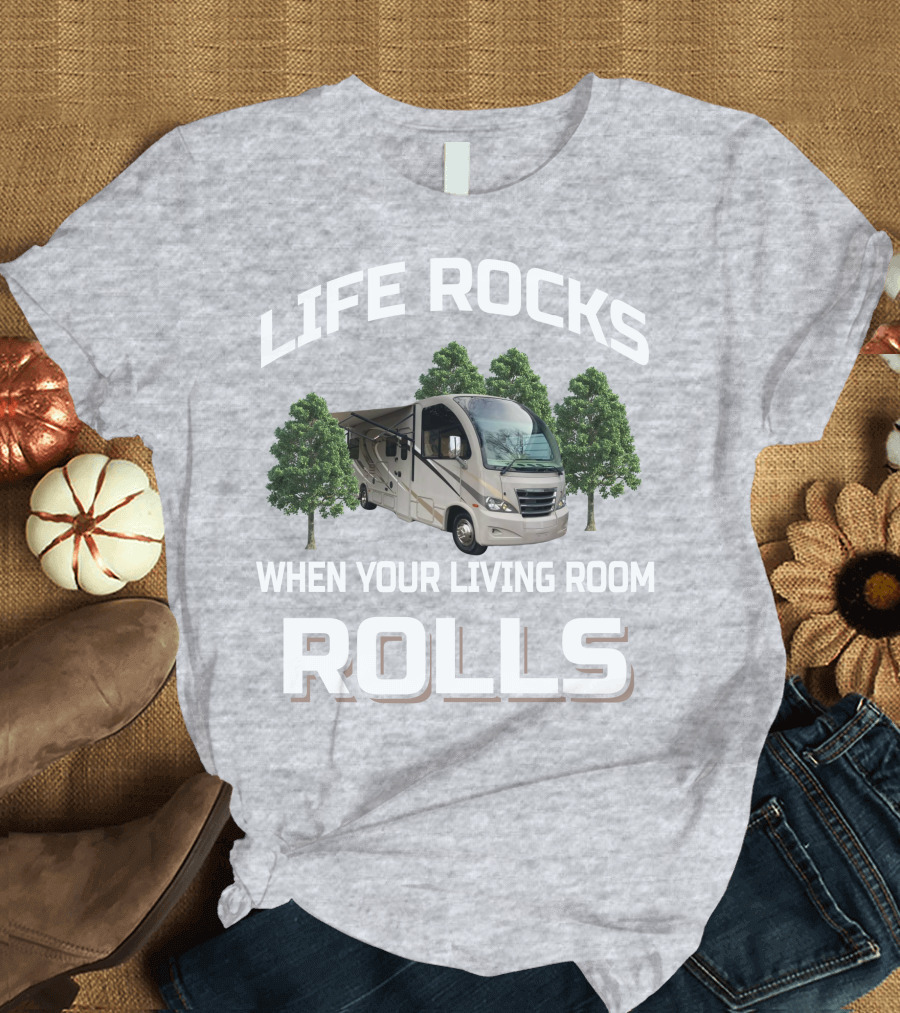 LIFE ROCKS WHEN YOUR LIVING ROOM ROLLS RV AND CAMPING T-Shirt