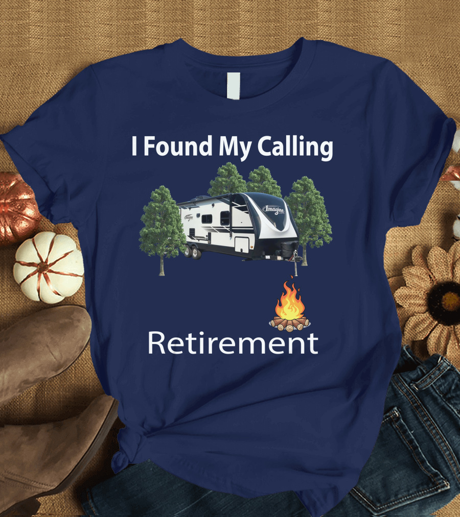 I Found My Calling Imagine 2600RB Retirement Adventure with Campfire T-Shirt