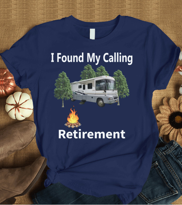 T-Shirt: I Found My Calling RV Retirement Camping Fire Tree T-Shirt I Found My Calling RV Retirement Camping Fire Tree T-Shirt