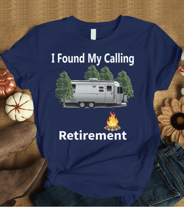 T-Shirt: I Found My Calling Airstream Retirement Adventure T-Shirt I Found My Calling Airstream Retirement Adventure T-Shirt