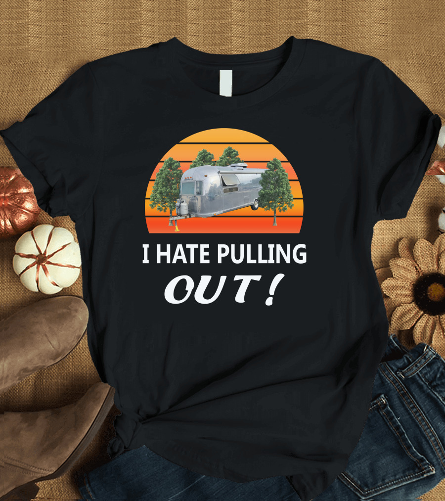 I Hate Pulling Out Airstream Land Yacht Ambassador International T-Shirt
