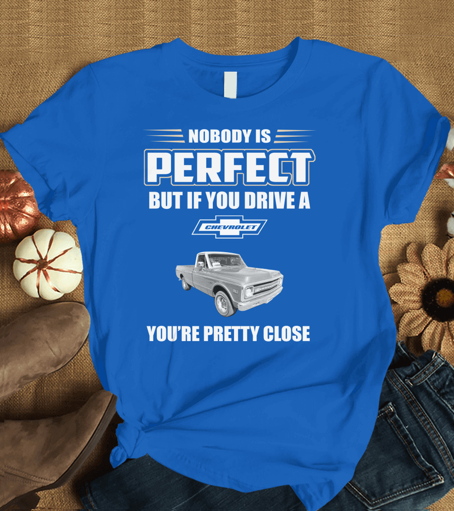 Nobody Is Perfect But If You Drive a Chevrolet You're Pretty Close T-Shirt