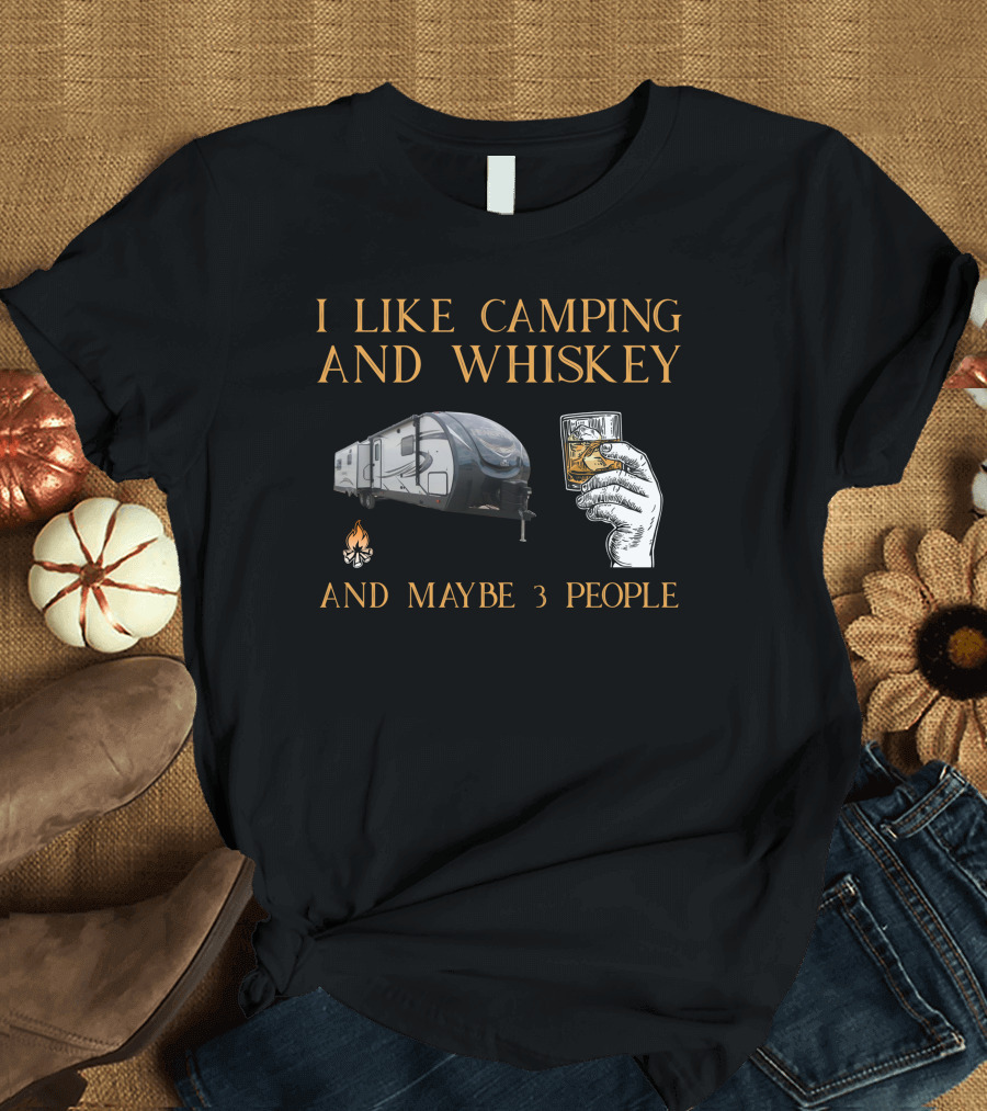 I Like Camping And Whiskey And Maybe 3 People T-Shirt