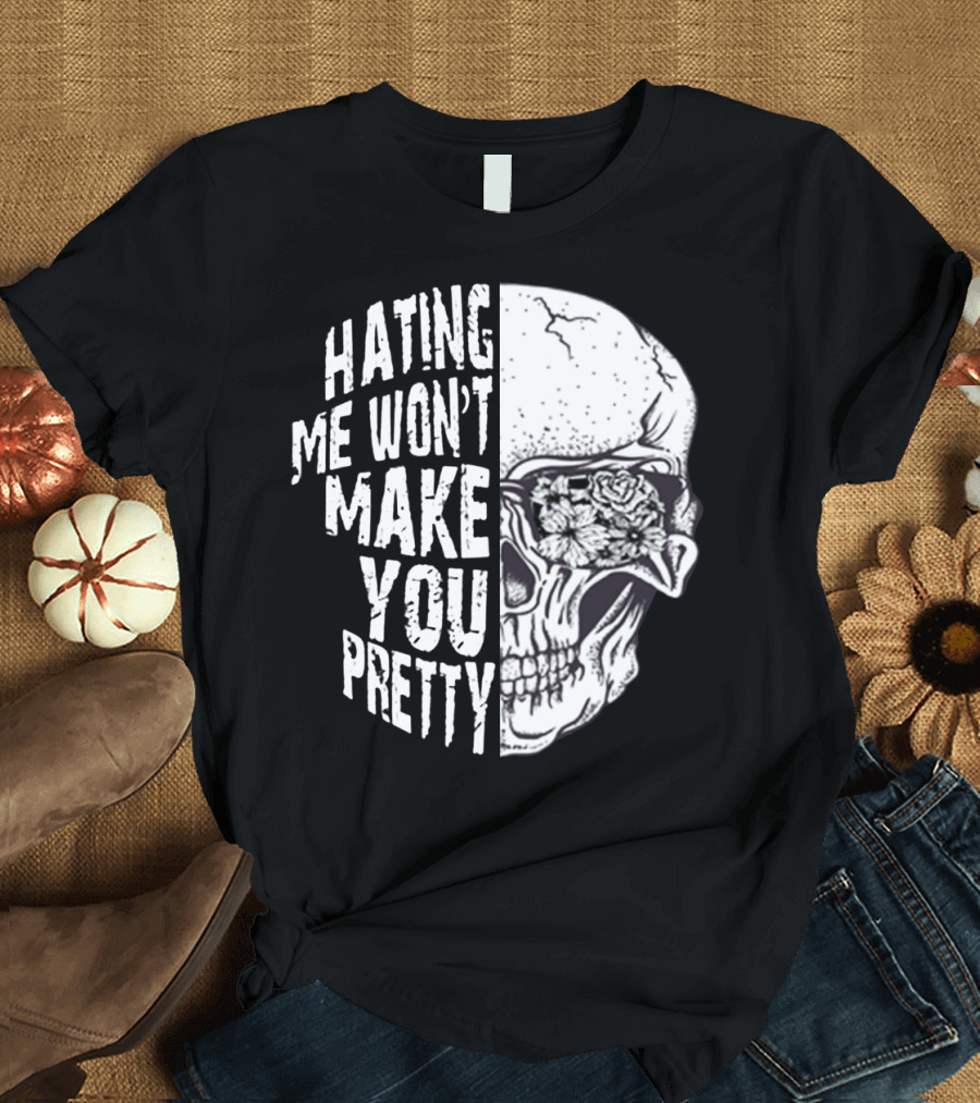 Hating Me Won’t Make You Pretty Skull with Floral Eye T-Shirt