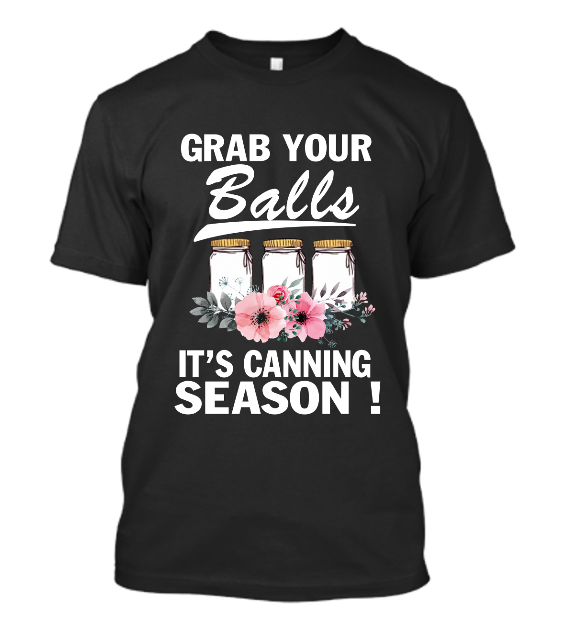 Grab Your Balls Decorative Floral Jars It's Canning Season T-Shirt