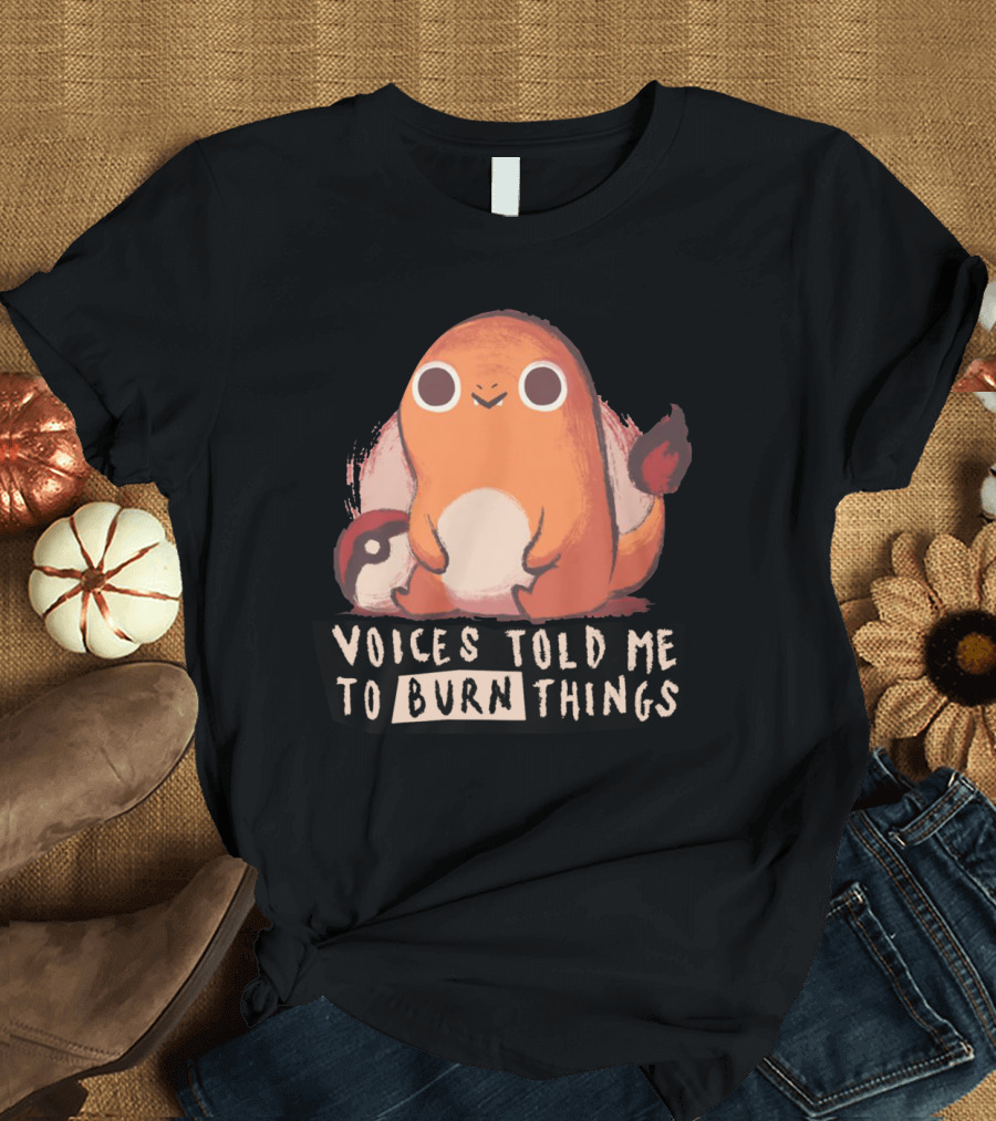 Pokemon Charmander Voices Told Me To Burn Things T-Shirt