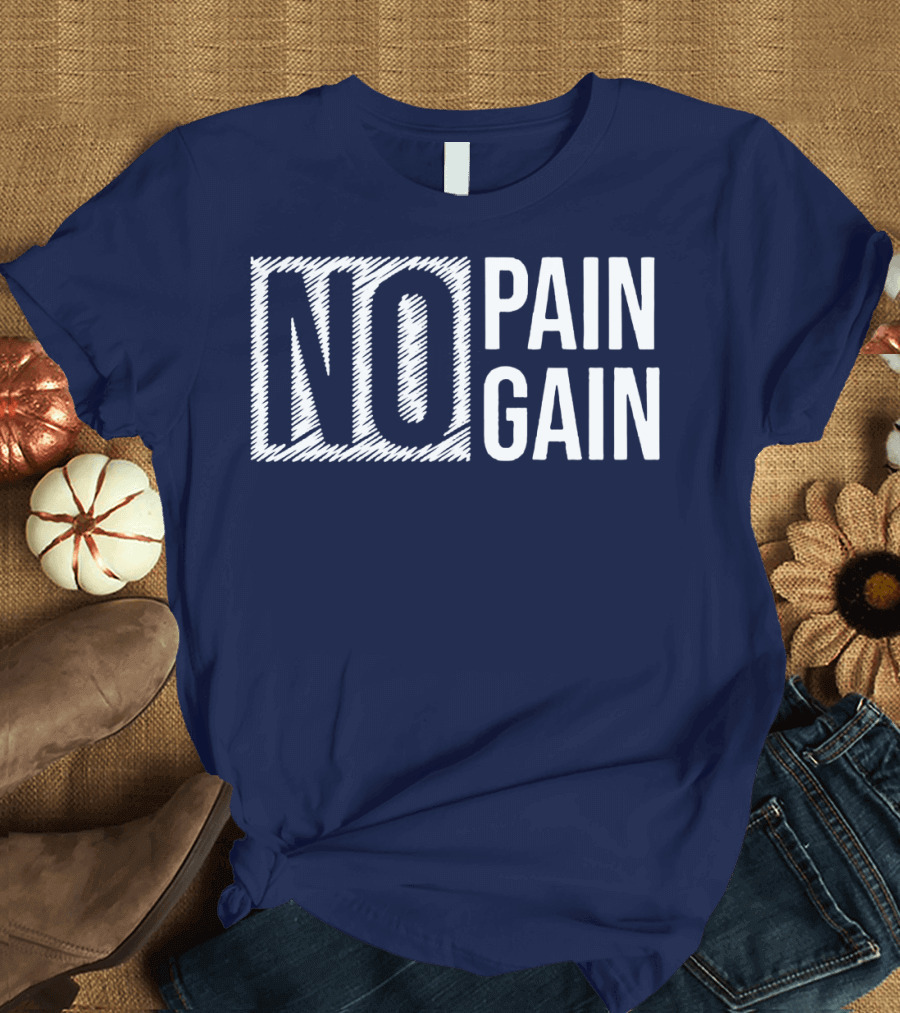 NO PAIN NO GAIN T-Shirt