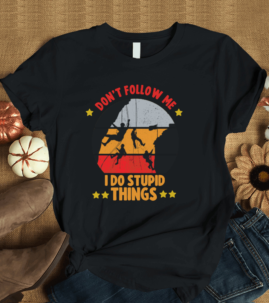 Don't Follow Me I Do Stupid Things Climbing Adventure T-Shirt