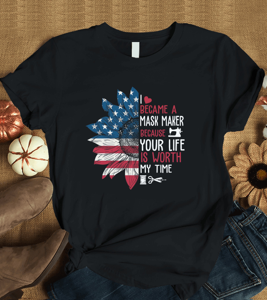 I Became a Mask Maker Sewing Sunflower Because Your Life Is Worth My Time T-Shirt