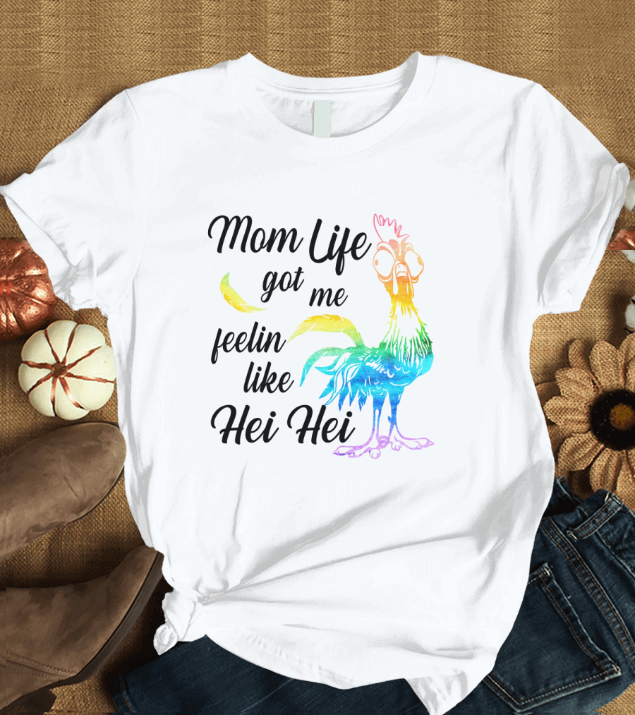 Mom Life Got Me Feelin Like Hei Hei Colorful Rooster T-Shirt