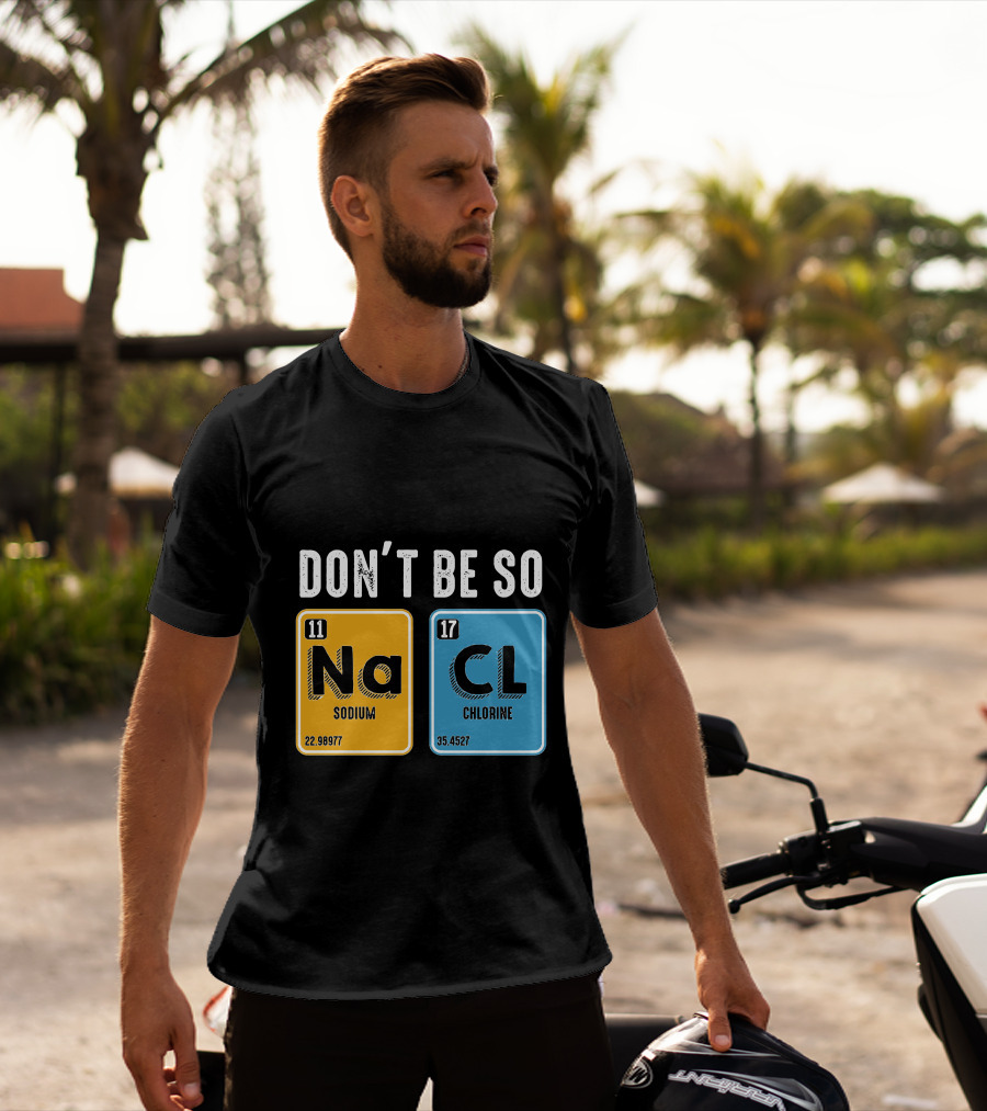Don't Be So NaCl Sodium Chlorine Science T-Shirt