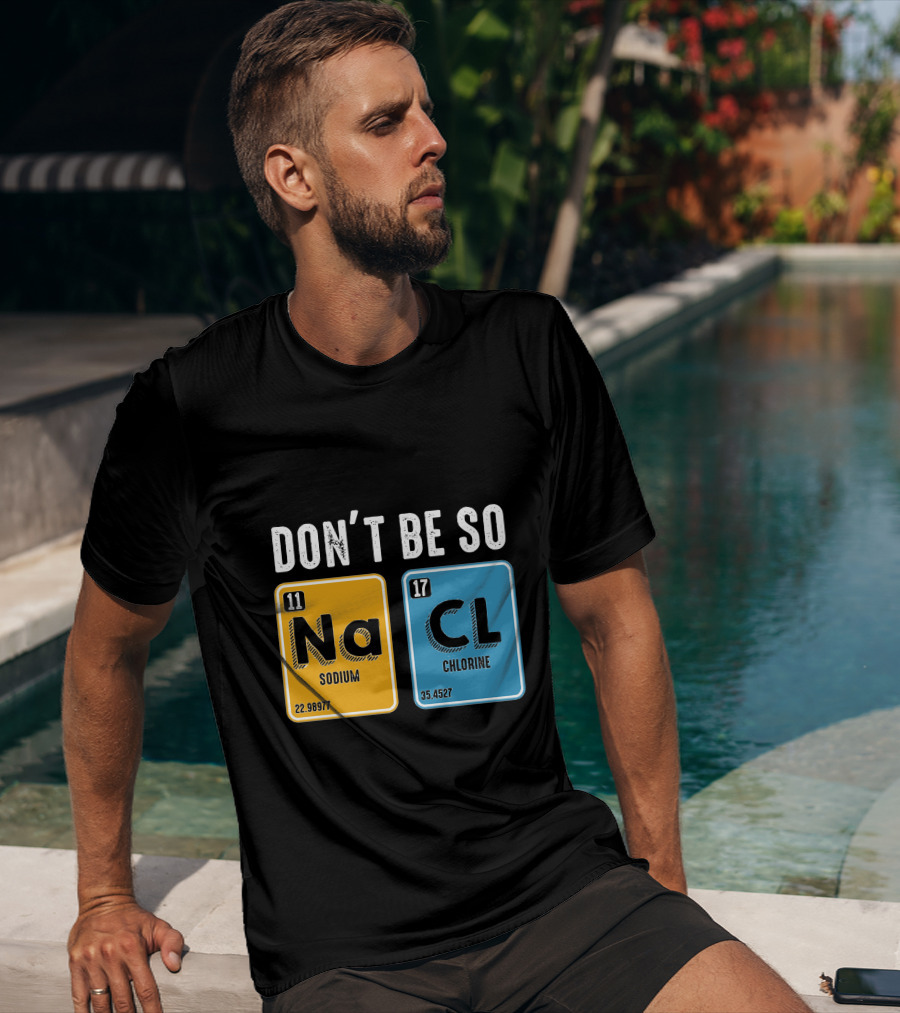Don't Be So NaCl Sodium Chlorine Science T-Shirt