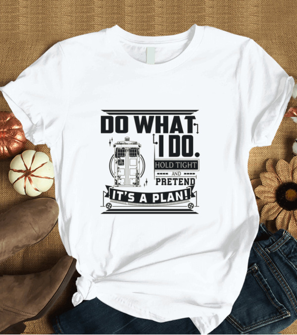 T-Shirt: Do What I Do Hold Tight and Pretend It's a Plan Doctor T-Shirt Do What I Do Hold Tight and Pretend It's a Plan Doctor T-Shirt