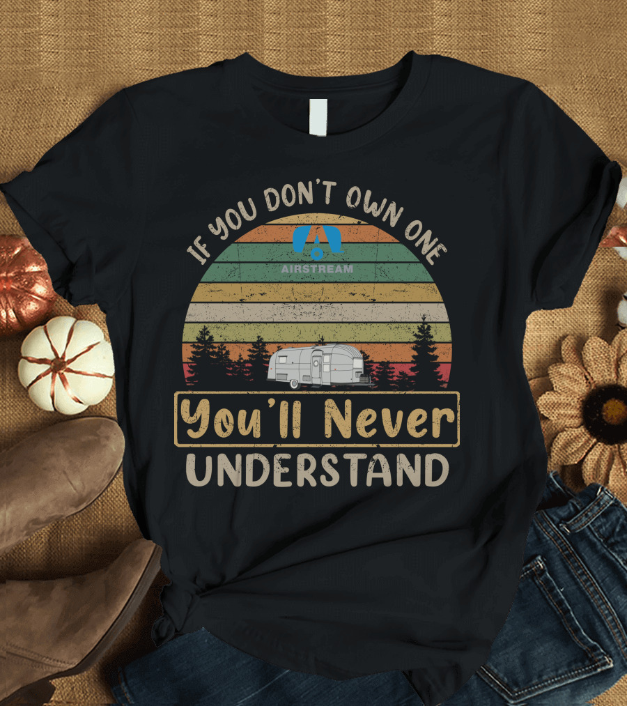 If You Don't Own One Airstream You'll Never Understand T-Shirt