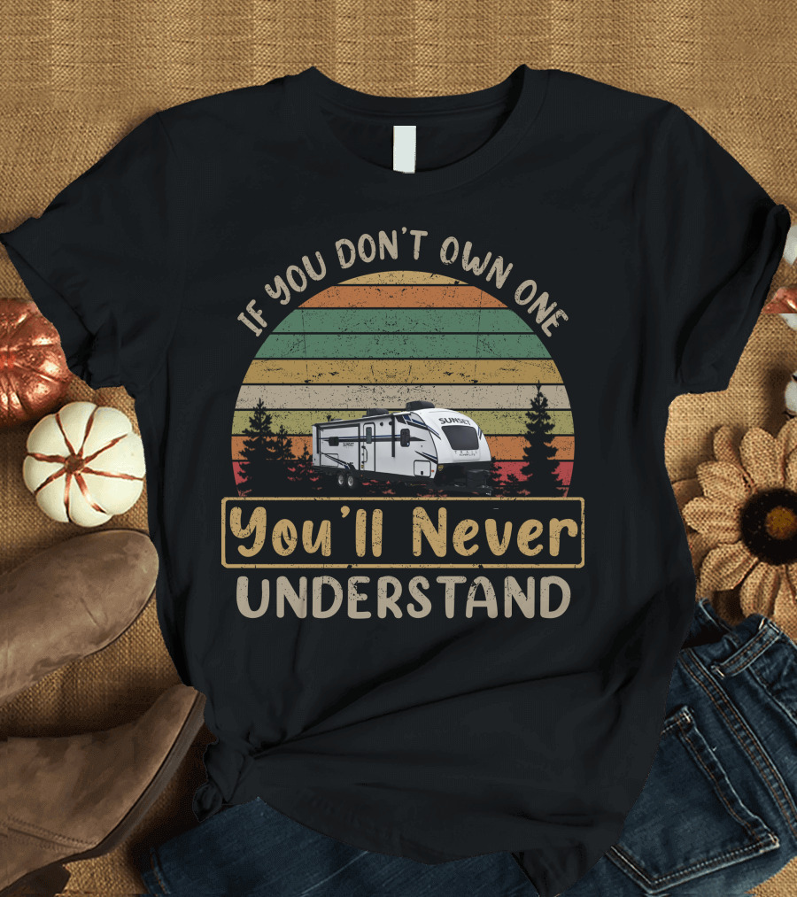 If You Don't Own One Sunset Trail RV You'll Never Understand T-Shirt