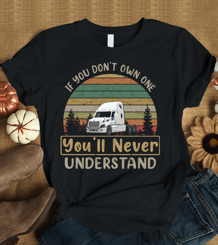 If You Don't Own One You'll Never Understand Freightliner Cascadia T-Shirt