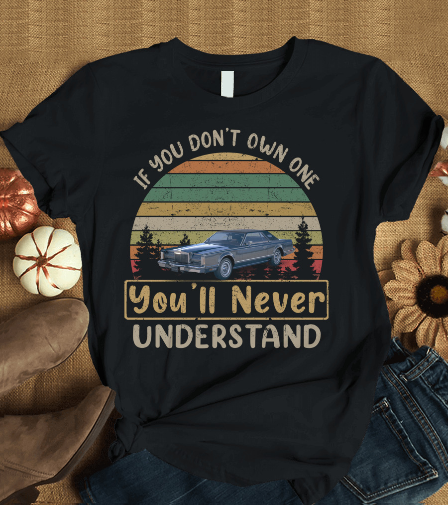 If You Don't Own One You'll Never Understand Lincoln Continental Mark T-Shirt